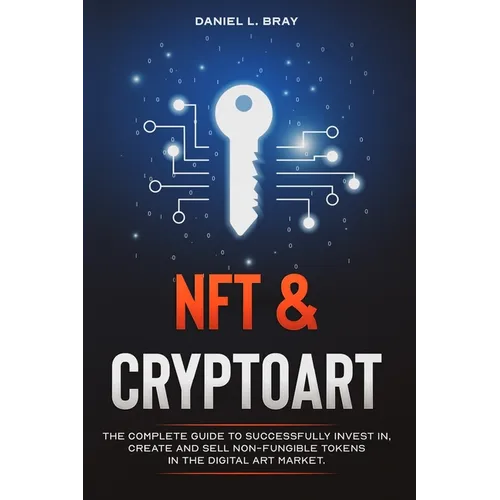 NFT and Cryptoart: The Complete Guide to Successfully Invest in, Create and Sell Non-Fungible Tokens in the Digital Art Market - Paperback