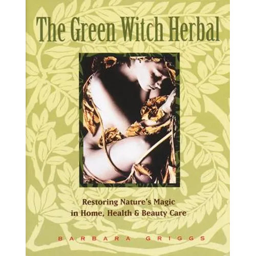 The Green Witch Herbal: Restoring Nature's Magic in Home, Health, and Beauty Care - Paperback