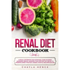 Renal Diet Cookbook: A Special Informative and Nutritional Guide on Kidney Disorders, Medical Advances, Food Tips That You Can Eat To Prese - Paperback