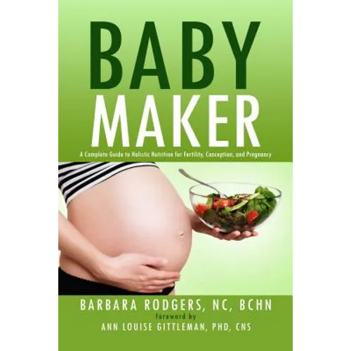 Baby Maker: A Complete Guide to Holistic Nutrition for Fertility, Conception, and Pregnancy - Paperback