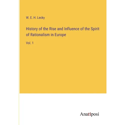 History of the Rise and Influence of the Spirit of Rationalism in Europe: Vol. 1 - Paperback