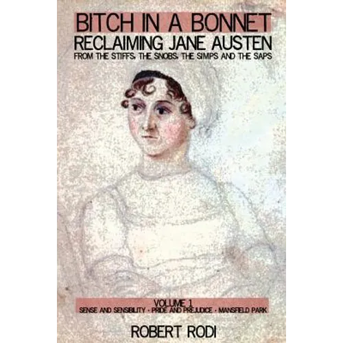 Bitch In a Bonnet: Reclaiming Jane Austen from the Stiffs, the Snobs, the Simps and the Saps - Paperback