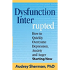 Dysfunction Interrupted: How to Quickly Overcome Depression, Anxiety and Anger Starting Now - Paperback