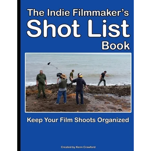 The Indie Filmmaker's Shot List: Create film and video shot lists. Keep them organized in one book (200 pages) - Paperback