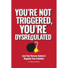 You're Not Triggered, You're Dysregulated: Managing The Nervous System & Regulating Emotions - Paperback