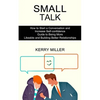 Small Talk: How to Start a Conversation and Increase Self-confidence (Guide to Being More Likeable and Building Better Relationships) - Paperback