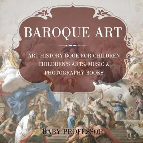 Baroque Art - Art History Book for Children Children's Arts, Music & Photography Books - Paperback