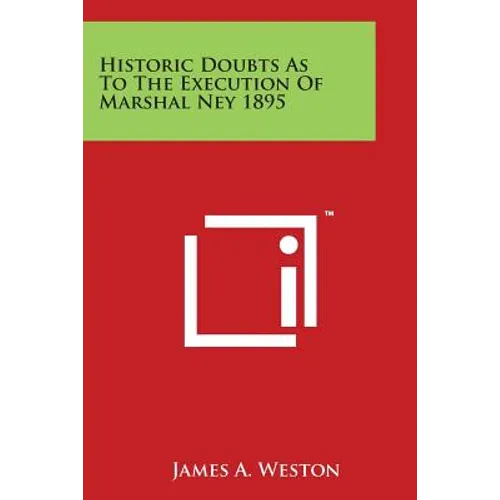 Historic Doubts as to the Execution of Marshal Ney 1895 - Paperback