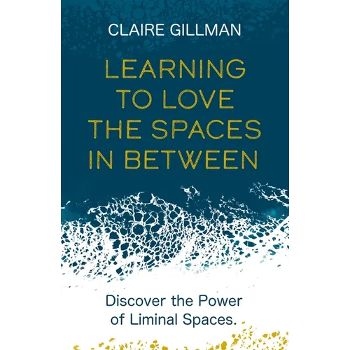 Learning to Love the Spaces in Between: Discover the Power of Liminal Spaces - Paperback