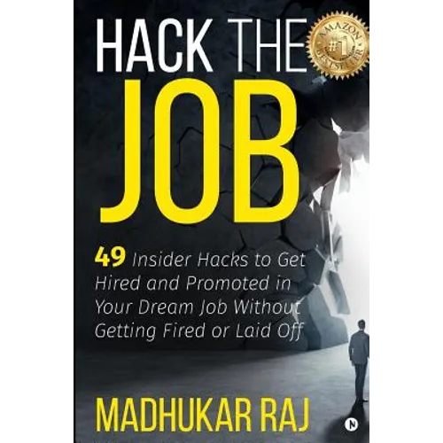 Hack the Job: 49 Insider Hacks to Get Hired and Promoted in Your Dream Job Without Getting Fired or Laid Off - Paperback