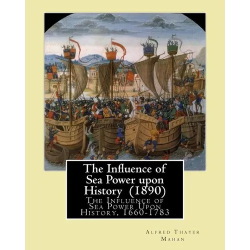 The Influence of Sea Power upon History (1890). By: Alfred Thayer Mahan: The Influence of Sea Power Upon History, 1660-1783 is an influential treatise - Paperback