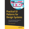 Practical Ui Patterns for Design Systems: Fast-Track Interaction Design for a Seamless User Experience - Paperback