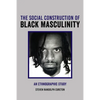 The Social Construction of Black Masculinity: An Ethnographic Study - Hardcover