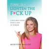 Time to Lighten the F*ck Up: A Self-Help Guide With A Side Of Humor - Paperback