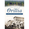 A Brief History of Orillia: Ontario's Sunshine City - Paperback