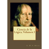 Ciencia de la Lógica, Volumen I - Paperback