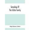 Genealogy Of The Fulton Family, Being Descendants Of John Fulton, Born In Scotland 1713, Emigrated To America In 1753, Settled In Nottingham Township, - Paperback