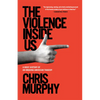 The Violence Inside Us: A Brief History of an Ongoing American Tragedy - Paperback