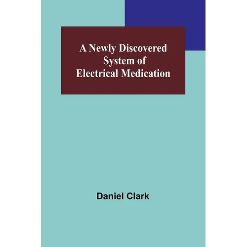 A Newly Discovered System of Electrical Medication - Paperback