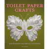 Toilet Paper Crafts for Holidays and Special Occasions: 60 Papercraft, Sewing, Origami and Kanzashi Projects - Paperback