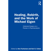 Healing, Rebirth and the Work of Michael Eigen: Collected Essays on a Pioneer in Psychoanalysis - Paperback
