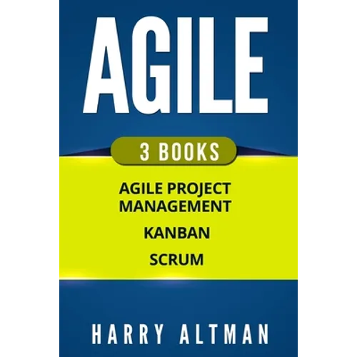 Agile: The Bible: 3 Manuscripts - Agile Project Management, Kanban & Scrum - Paperback