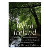 Weird Ireland: A History of Ancient Mysteries, Fantastic Folklore, and Urban Legends Across the Emerald Isle - Paperback
