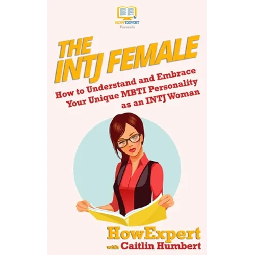 The INTJ Female: How to Understand and Embrace Your Unique MBTI Personality as an INTJ Woman - Paperback
