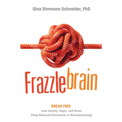 Frazzlebrain: Break Free from Anxiety, Anger, and Stress Using Advanced Discoveries in Neuropsychology - Paperback