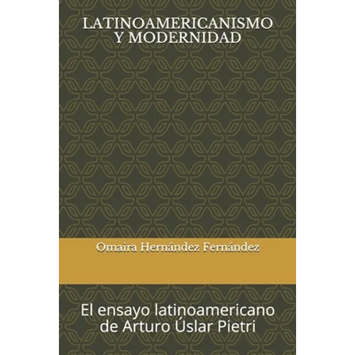 Latinoamericanismo Y Modernidad: El ensayo latinoamericano de Arturo Úslar Pietri - Paperback