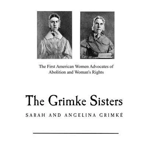 The Grimke Sisters: The First American Women Advocates of Abolition and Woman's Rights - Paperback