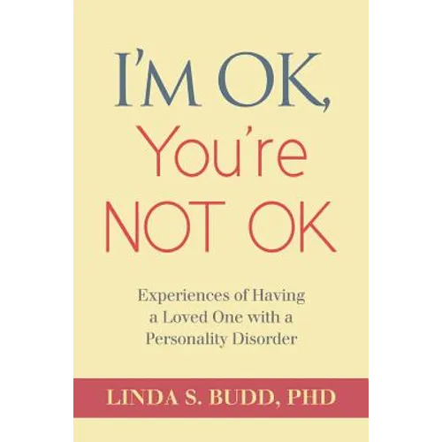 I'm OK, You're Not OK: Experiences of Having a Loved One with a Personality Disorder - Paperback