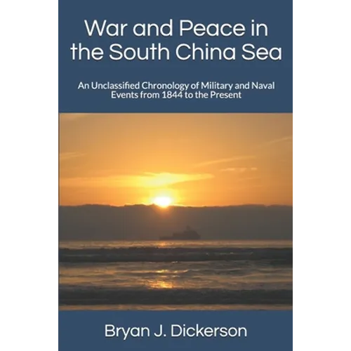 War and Peace in the South China Sea: An Unclassified Chronology of Military and Naval Events from 1844 to the Present - Paperback