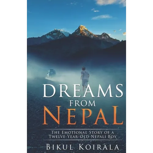 Dreams from Nepal: The Emotional Story of a Twelve-Year-Old Nepali Boy - Paperback