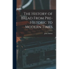 The History of Bread From Pre-Historic to Modern Times - Hardcover