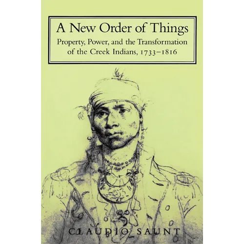 A New Order of Things: Property, Power, and the Transformation of the Creek Indians, 1733 1816 - Paperback