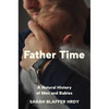 Father Time: A Natural History of Men and Babies - Hardcover