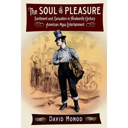The Soul of Pleasure: Sentiment and Sensation in Nineteenth-Century American Mass Entertainment - Hardcover