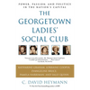 The Georgetown Ladies' Social Club: Power, Passion, and Politics in the Nation's Capital - Paperback