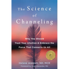 The Science of Channeling: Why You Should Trust Your Intuition and Embrace the Force That Connects Us All - Paperback