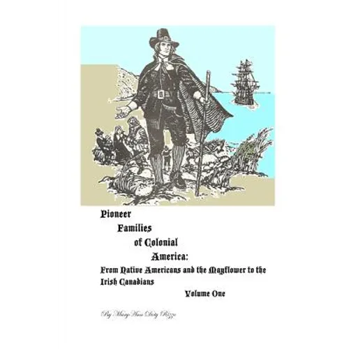 Pioneer Families of Colonial America Volume One: From Native Americans and the Mayflower to the Irish Americans - Paperback