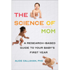 The Science of Mom: A Research-Based Guide to Your Baby's First Year - Paperback