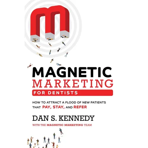 Magnetic Marketing for Dentists: How to Attract a Flood of New Patients That Pay, Stay, and Refer - Paperback