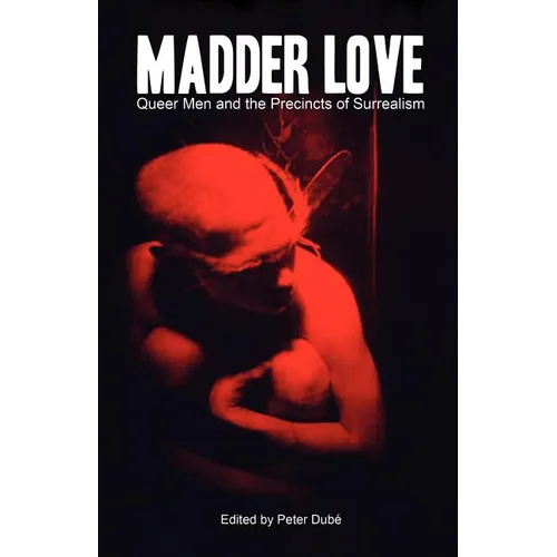 Madder Love: Queer Men and the Precincts of Surrealism - Paperback