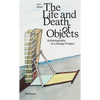 The Life and Death of Objects: Autobiography of a Design Project - Hardcover