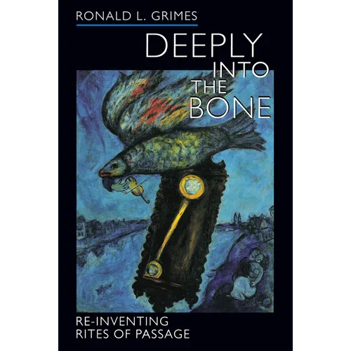 Deeply Into the Bone: Re-Inventing Rites of Passage Volume 1 - Paperback