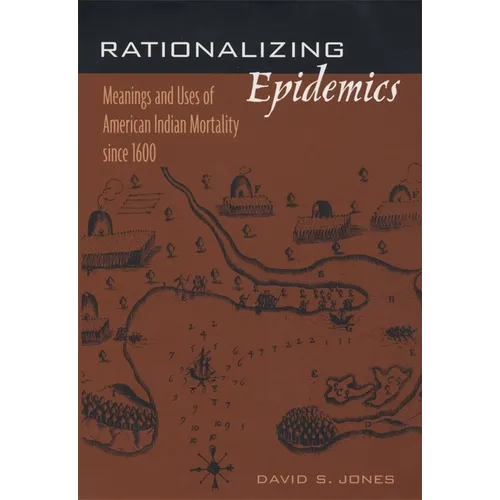 Rationalizing Epidemics: Meanings and Uses of American Indian Mortality Since 1600 - Hardcover