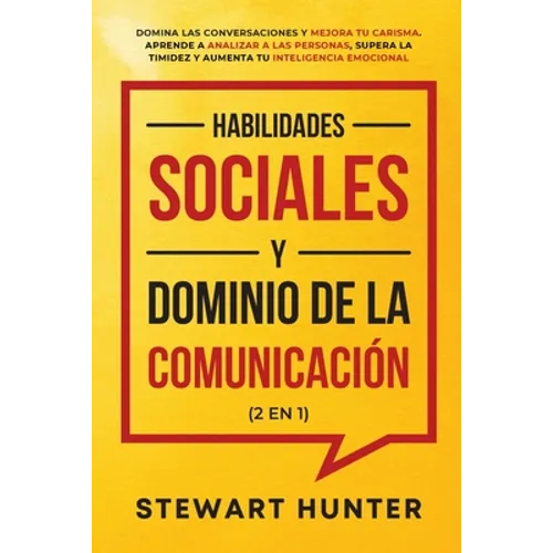 Habilidades Sociales y Dominio de la Comunicación (2 en 1): Domina las Conversaciones y Mejora tu Carisma. Aprende a Analizar a las Personas, Supera l - Paperback