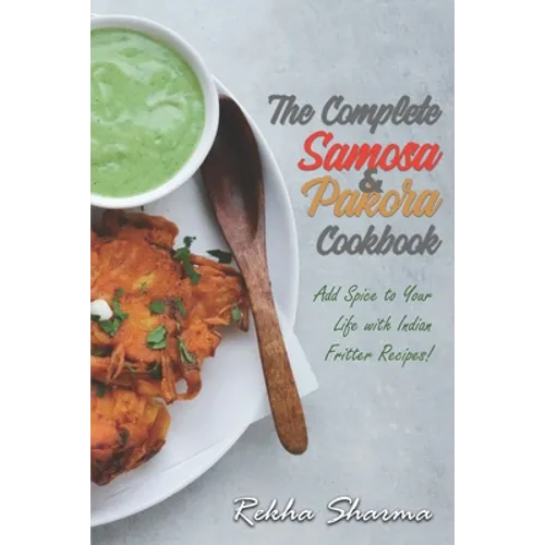 The Complete Pakora & Samosa Cookbook: Add Spice to Your Life with Indian Fritter Recipes! - Paperback