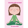 Listening with My Heart: A Complete Guide to Encouraging Children Express Their Emotions and Understand Their Feelings to Feel Calm and Focused Anytim - Paperback